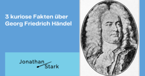 Mehr über den Artikel erfahren 3 kuriose Fakten über Georg Friedrich Händel