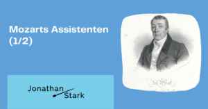 Read more about the article Mozarts Assistenten (1/2)