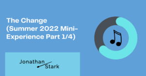 Read more about the article The Change (Summer 2022 Mini-Experience Part 1/4)