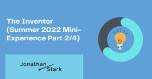 Read more about the article The Inventor (Summer 2022 Mini-Experience Part 2/4)