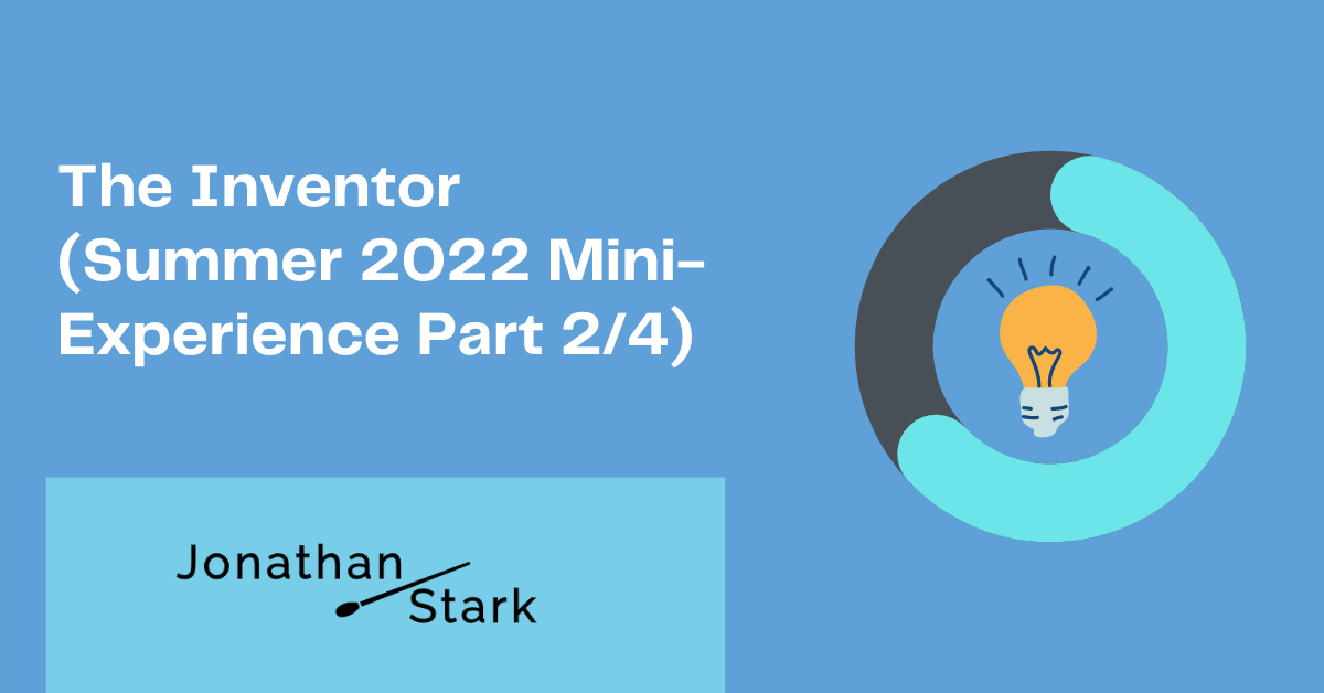 You are currently viewing The Inventor (Summer 2022 Mini-Experience Part 2/4)