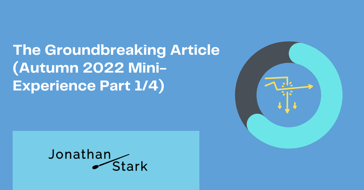 Read more about the article The Groundbreaking Article (Autumn 2022 Mini-Experience Part 1/4)