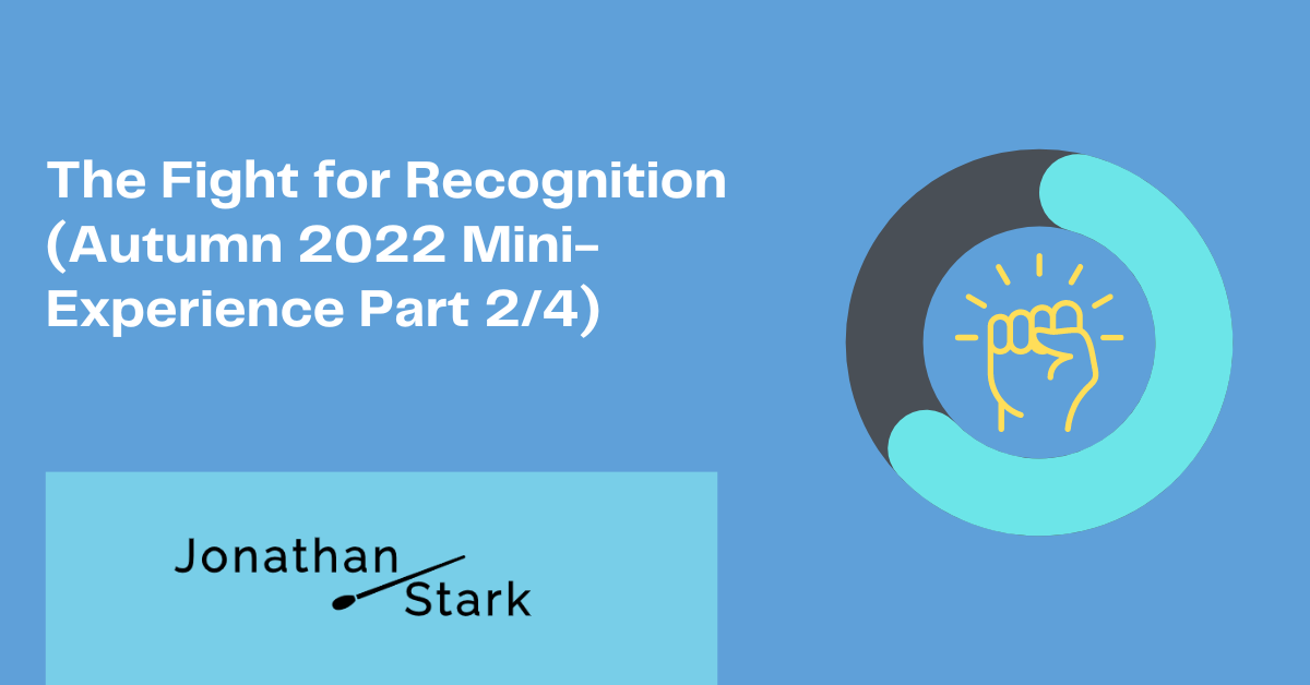 You are currently viewing The Fight for Recognition (Autumn 2022 Mini-Experience Part 2/4)